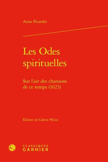 Couverture du livre « Les Odes spirituelles : Sur l'air des chansons de ce temps (1623) » de Anne Picardet aux éditions Classiques Garnier