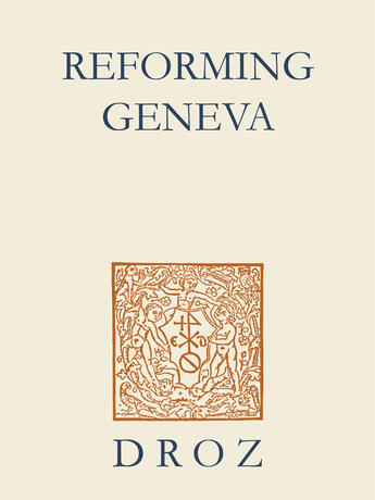 Couverture du livre « Reforming geneva : discipline, faith and anger in calvin's geneva. with thomas a. lambert » de Robert M. Kingdon aux éditions Librairie Droz