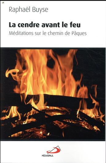 Couverture du livre « La cendre avant le feu ; méditations sur le sentier de Pâques » de Raphael Buyse aux éditions Mediaspaul