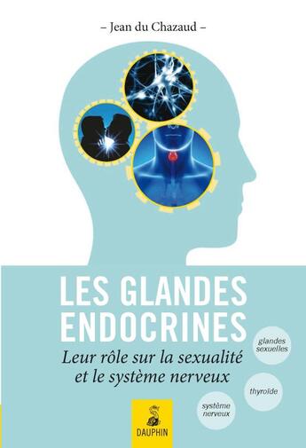 Couverture du livre « Les glandes endocrines ; leurs rôles sur la sexualité et le système nerveux » de Jean Du Chazaud aux éditions Dauphin
