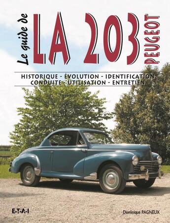 Couverture du livre « Le guide : la 203 Peugeot ; historique, évolution, identification, conduite, utilisation, entretien » de Dominique Pagneux aux éditions Etai