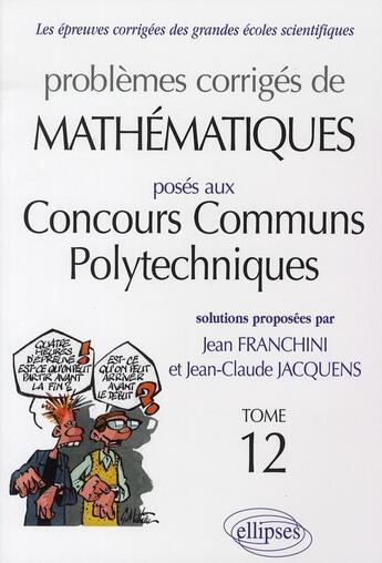 Couverture du livre « Problèmes corrigés de mathématiques posés aux concours communs polytechniques t.12 » de Franchini/Jacquens aux éditions Ellipses