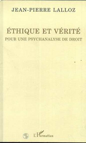 Couverture du livre « Ethique et verite - pour une psychanalyse du droit » de Jean-Pierre Lalloz aux éditions L'harmattan