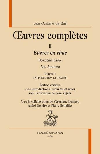 Couverture du livre « Oeuvres complete. Tome 2 ; euvres en rime ; Tome 1 ; les amours » de Jean-Antoine De Baif aux éditions Honore Champion