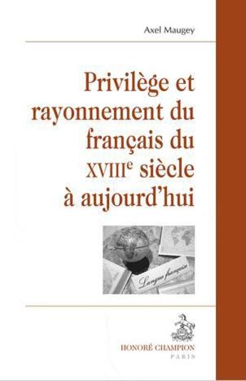 Couverture du livre « Privilège et rayonnement du français du XVIII siècle à aujourd'hui » de Axel Maugey aux éditions Honore Champion