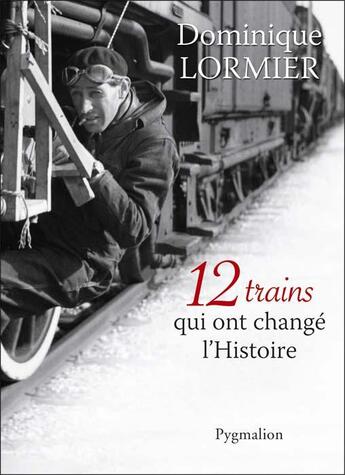 Couverture du livre « 12 trains qui ont changé l'histoire » de Dominique Lormier aux éditions Pygmalion