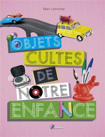 Couverture du livre « Objets cultes de notre enfance » de Lemonier Marc aux éditions Artemis