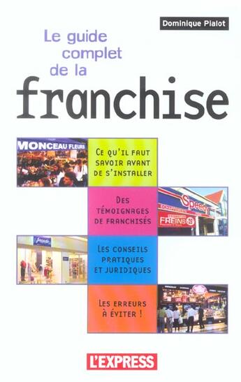 Couverture du livre « Le Guide Complet De La Franchise, Ce Qu'Il Faut Savoir Avant De S'Installer » de Dominique Pialot aux éditions L'express