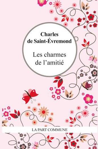 Couverture du livre « Les charmes de l'amitié » de Charles De Saint-Evremond aux éditions La Part Commune