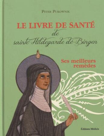 Couverture du livre « Le livre de santé de sainte Hildegarde de Bingen ; ses meilleurs remèdes » de Peter Pukownik aux éditions Medicis