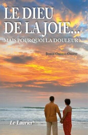 Couverture du livre « Le Dieu de la joie... mais pourquoi la douleur ? » de Jorge Ordeig Orsini aux éditions Le Laurier