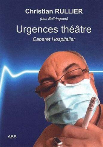 Couverture du livre « Urgences théâtre ; cabaret hospitalier » de Christian Rullier aux éditions Abs