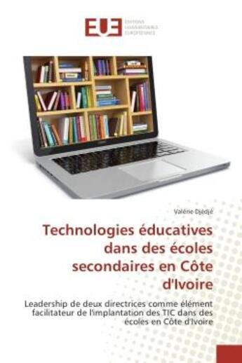 Couverture du livre « Technologies educatives dans des ecoles secondaires en cote d'Ivoire : Leadership de deux directrices comme element facilitateur de l'implantation des TIC dans des ecoles » de Valérie Djédjé aux éditions Editions Universitaires Europeennes