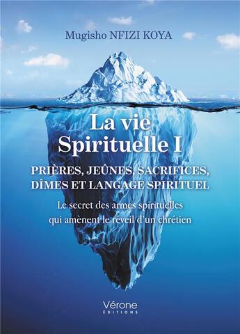 Couverture du livre « La vie spirituelle Tome 1 : prières, jeunes, sacrifices, dimes et langage spirituel » de Mugisho Nfizi Koya aux éditions Verone