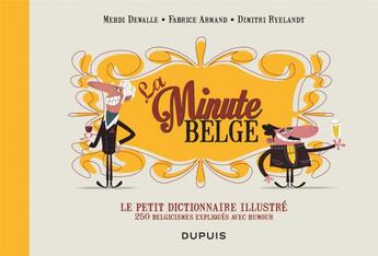 Couverture du livre « La minute belge ; le petit dictionnaire illustré ; 250 belgicismes expliqués avec humour » de Mehdi Dewalle et Fabrice Armand et Dimitri Ryelandt aux éditions Dupuis