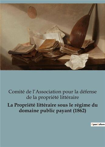 Couverture du livre « La Propriété littéraire sous le régime du domaine public payant (1862) » de Comité De L'Association Pour La Défense De La Propriété Littéraire aux éditions Shs Editions