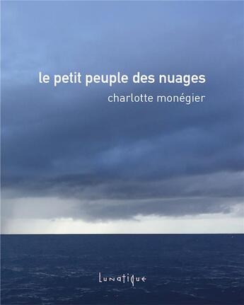 Couverture du livre « Le petit peuple des nuages » de Charlotte Monegier aux éditions Lunatique