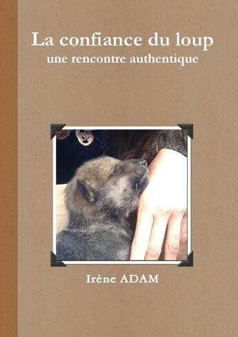 Couverture du livre « La confiance du loup, une rencontre authentique » de Adam Irene aux éditions Lulu