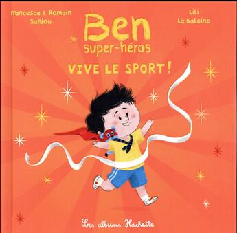 Couverture du livre « Ben, super-héros : vive le sport ! » de Romain Sardou et Lili La Baleine et Francesca Sardou aux éditions Hachette Enfants