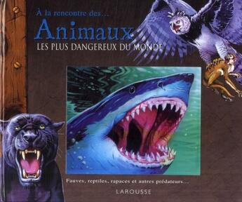 Couverture du livre « Les animaux les plus dangereux du monde » de  aux éditions Larousse