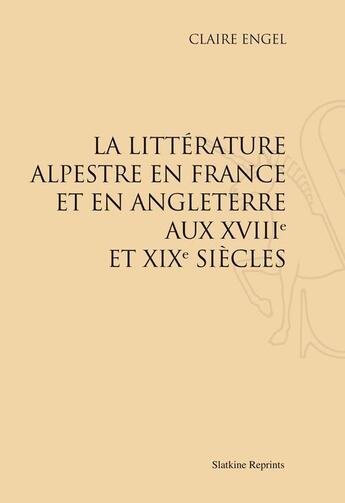 Couverture du livre « La littérature alpestre en France et en Angleterre aux XVIII et XIX siècles » de Claire Engel aux éditions Slatkine Reprints