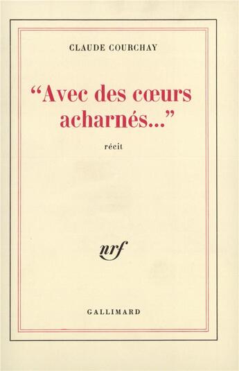 Couverture du livre « Avec des coeurs acharnes... » de Claude Courchay aux éditions Gallimard