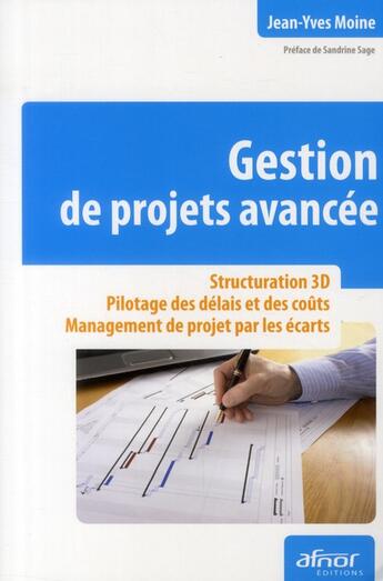 Couverture du livre « Gestion de projets avancée ; structuration 3D ; pilotage des délais et des coûts ; management de projet par les écarts » de Jean-Yves Moine aux éditions Afnor