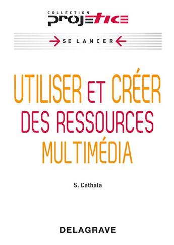 Couverture du livre « Utiliser et créer des ressources multimédia » de Sebastien Cathala aux éditions Delagrave