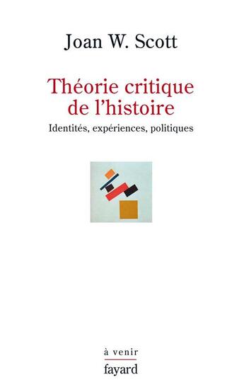 Couverture du livre « Théorie critique de l'histoire ; identités, expériences, politiques » de Joan Wallach Scott aux éditions Fayard