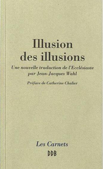 Couverture du livre « Illusion des illusions ; nouvelle traduction de l'Ecclésiaste » de Jean-Jacques Wahl aux éditions Desclee De Brouwer