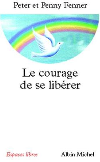 Couverture du livre « Le Courage de se libérer » de Peter Fenner et Penny Fenner aux éditions Albin Michel