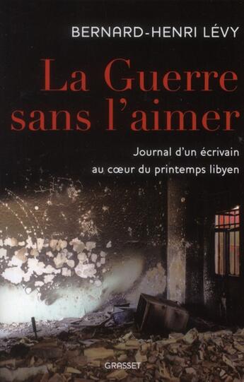 Couverture du livre « La guerre sans l'aimer ; journal d'un écrivain au coeur du printemps lybien » de Bernard-Henri Levy aux éditions Grasset