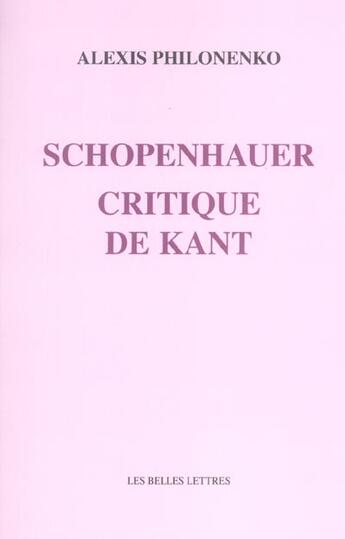 Couverture du livre « Schopenhauer critique de Kant » de Alexis Philonenko aux éditions Belles Lettres