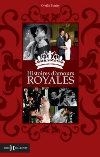 Couverture du livre « Histoires d'amours royales » de Cyrille Boulay aux éditions Hors Collection