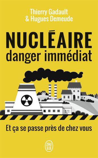 Couverture du livre « Nucléaire, danger immédiat et ça se passe près de chez vous » de Thierry Gadault et Hugues Demeude aux éditions J'ai Lu
