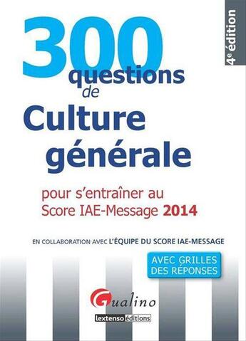 Couverture du livre « 300 questions de culture générale ; pour s'entraîner au score IAE-message 2014 » de  aux éditions Gualino Editeur