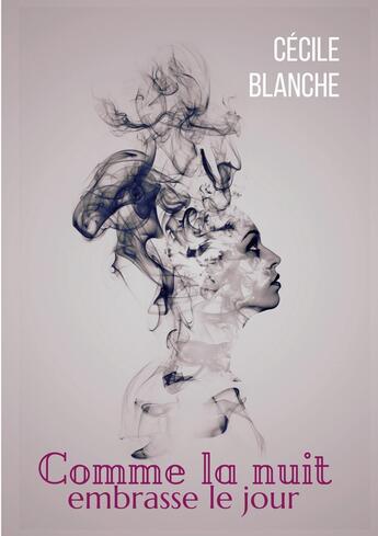 Couverture du livre « Comme la nuit embrasse le jour : Et si la mort nous apprenait à vivre? » de Cécile Blanche aux éditions Books On Demand