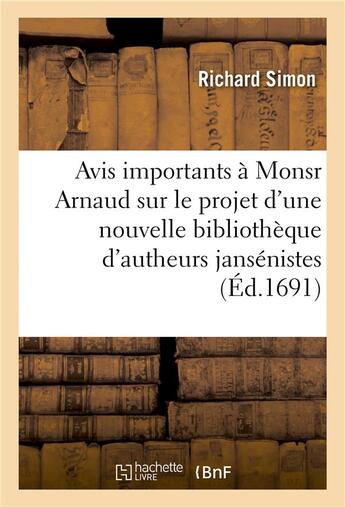 Couverture du livre « Avis importants à Monsr Arnaud, sur le projet d'une nouvelle bibliothèque d'autheurs jansénistes » de Richard Simon aux éditions Hachette Bnf