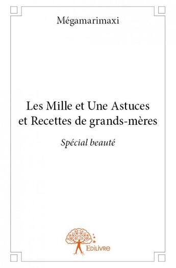 Couverture du livre « Les mille et une astuces et recettes de grands-mères » de Megamarimaxi aux éditions Edilivre