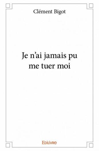 Couverture du livre « Je n'ai jamais pu me tuer moi » de Clement Bigot aux éditions Edilivre