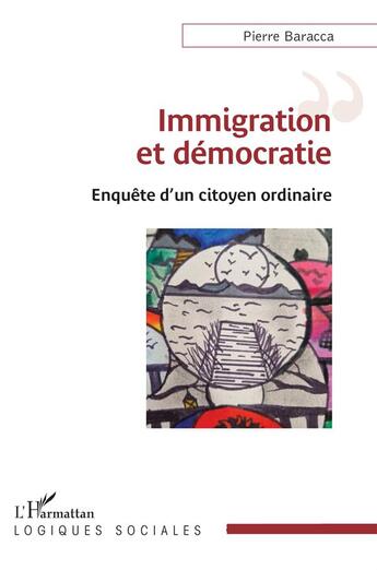 Couverture du livre « Immigration et démocratie : Enquête d'un citoyen ordinaire » de Pierre Baracca aux éditions L'harmattan