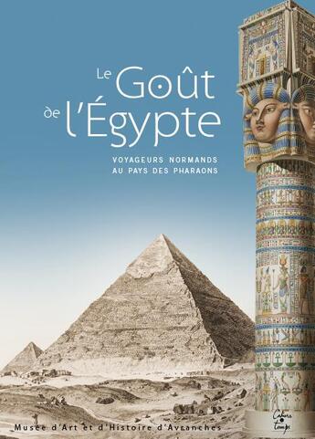 Couverture du livre « Le goût de l'Egypte ; voyageurs normands au pays des pharaons » de Henri Charles Loffet aux éditions Cahiers Du Temps