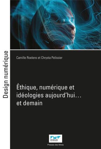 Couverture du livre « Éthique, numérique et idéologies aujourd'hui... et demain » de Chrysta Pelissier et Camille Roelens aux éditions Presses De L'ecole Des Mines