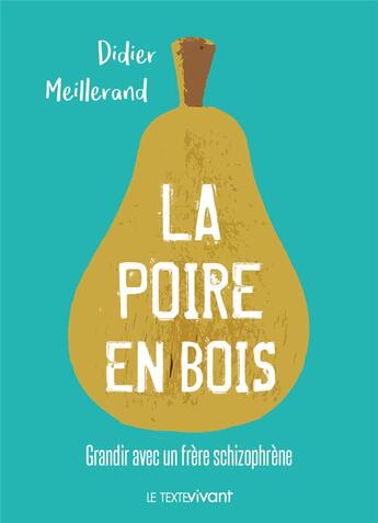 Couverture du livre « La poire en bois ; grandir avec un frère schizophrène » de Didier Meillerand aux éditions Le Texte Vivant