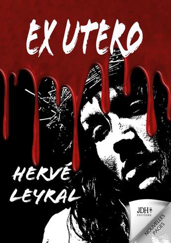 Couverture du livre « EX UTERO : Un serial killer persuadé de lutter contre le mal... Un thriller qui remue les entrailles ! » de Hervé Leyral aux éditions Jdh