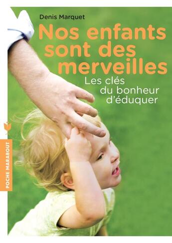 Couverture du livre « Nos enfants sont des merveilles ; les clés du bonheur d'éduquer » de Denis Marquet aux éditions Marabout