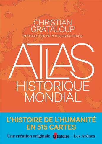 Couverture du livre « Atlas historique mondial ; l'histoire de l'Humanité en 515 cartes » de Patrick Boucheron et Christian Grataloup aux éditions Les Arenes