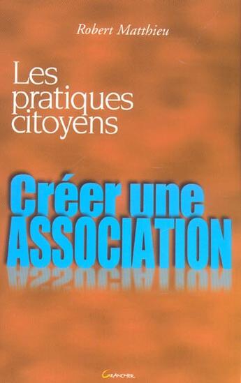 Couverture du livre « Creer une association » de Matthieu Robert aux éditions Grancher