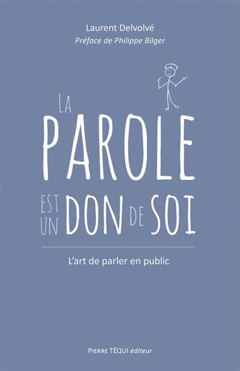 Couverture du livre « La parole est un don de soi ; l'art de parler en public » de Laurent Delvolve aux éditions Tequi