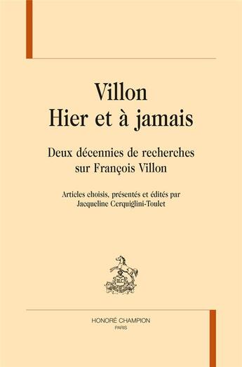 Couverture du livre « Villon. hier et à jamais ; deux décennies de recherches sur François Villon » de Jacqueline Cerquiglini-Toulet aux éditions Honore Champion